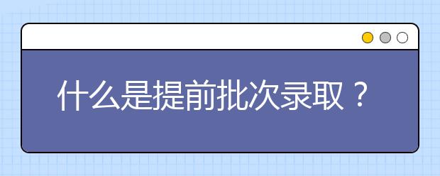 什么是提前批次录取？