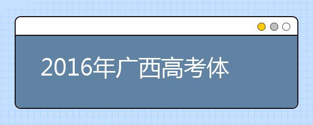 2019年广西高考体检时间及检测项目