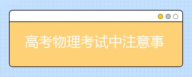 高考物理考试中注意事项必知