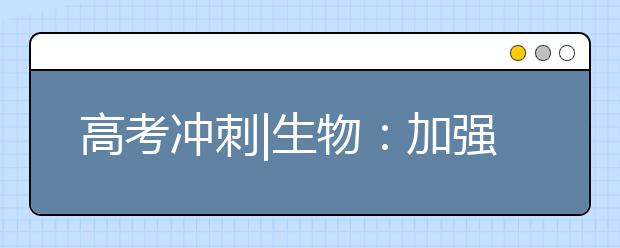 高考沖刺|生物：加強(qiáng)在學(xué)科思維和語言表達(dá)上的規(guī)范