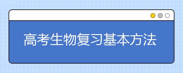 高考生物復習基本方法技巧