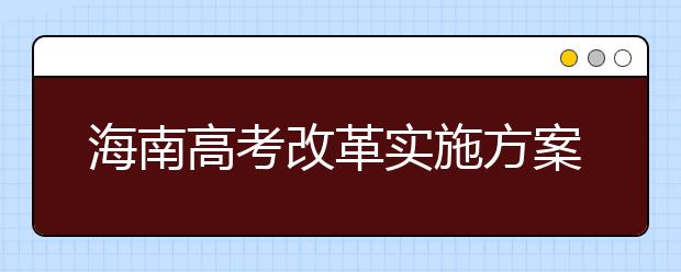 海南高考改革實(shí)施方案已報(bào)教育部備案