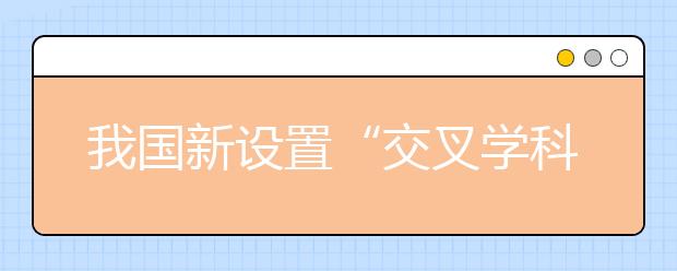 我國(guó)新設(shè)置“交叉學(xué)科”門(mén)類，有何深意