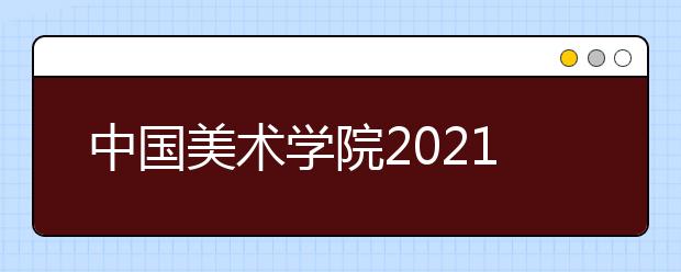 中国美术学院2021年本科招生办法公告（一）
