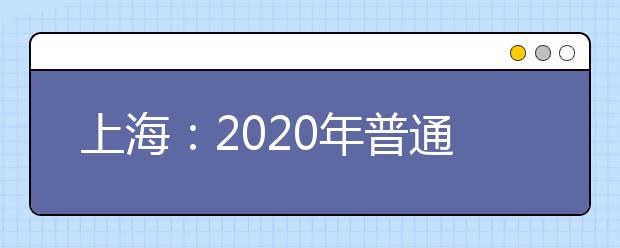 上海：2020年普通高校招生綜合評(píng)價(jià)批次志愿填報(bào)及錄取問答