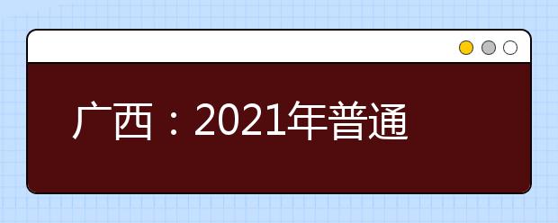 廣西：2021年普通高考方案公布