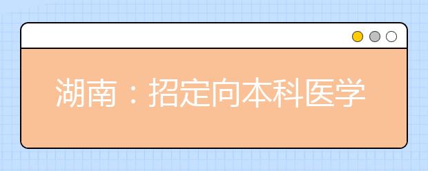 湖南：招定向本科醫(yī)學(xué)生550人