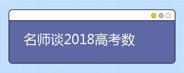 名師談2019高考數(shù)學(xué)科目如何備考