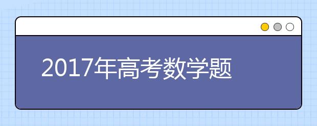 2019年高考數(shù)學題型特點和答題技巧