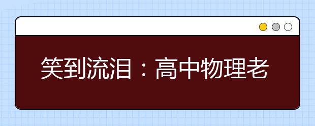 笑到流泪：高中物理老师方言语录