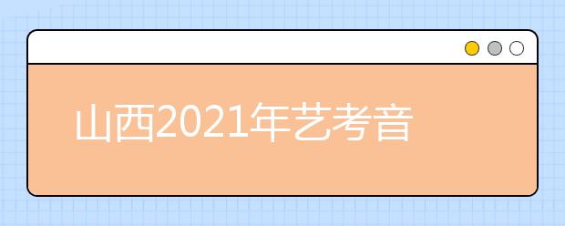 山西2021年藝考音樂類、舞蹈類、表演類專業(yè)統(tǒng)考成績公布