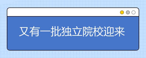 又有一批獨立院校迎來轉設，名單公布！