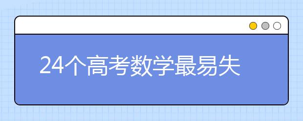 24个高考数学最易失分知识点汇总解析