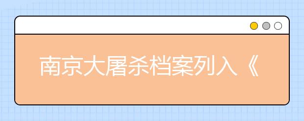 南京大屠殺檔案列入《世界記憶名錄》