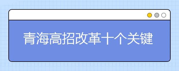 青海高招改革十个关键点：逐步取消录取批次