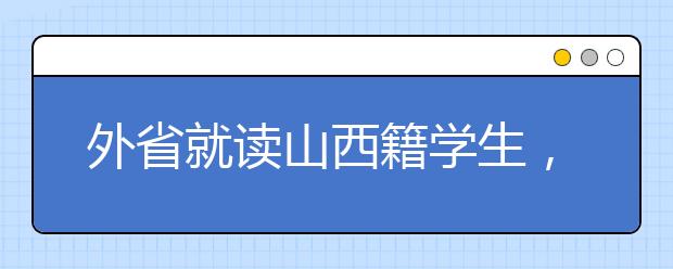 外省就讀山西籍學(xué)生，如何參加山西高考報名，看這里！