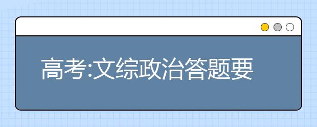 高考:文綜政治答題要“接地氣”分析討論社會(huì)熱點(diǎn)問(wèn)題