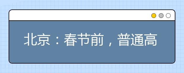 北京：春節(jié)前，普通高校特殊類型招生原則上不得在京組織現(xiàn)場(chǎng)考試