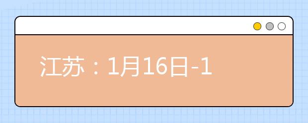 江苏：1月16日-18日举行2021年高中学业水平合格性考试