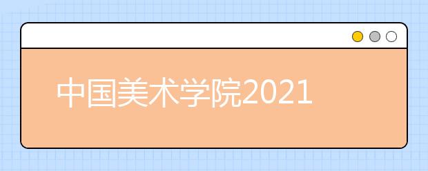 中国美术学院2021年本科招生办法公告（一）