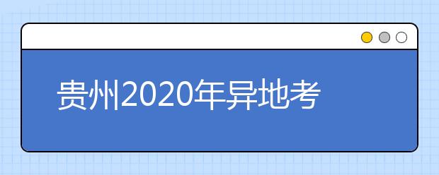 貴州2020年異地考生高考報名政策