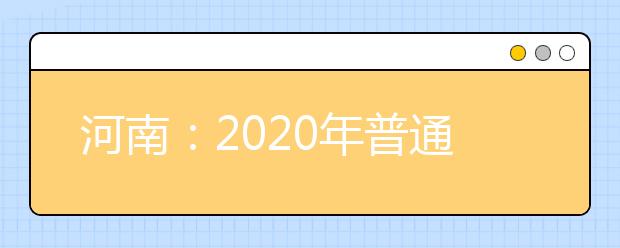 河南：2020年普通高等学校招生工作规定发布