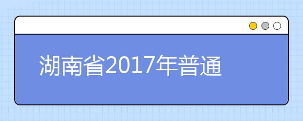 湖南省2019年普通高校招生录取工作方案