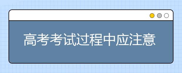 高考考试过程中应注意的事项