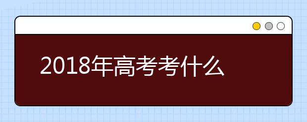 2019年高考考什么 名师为你解读高考大纲