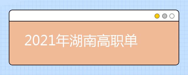 2021年湖南高職單招計劃招生14.1萬人 3月底前考試