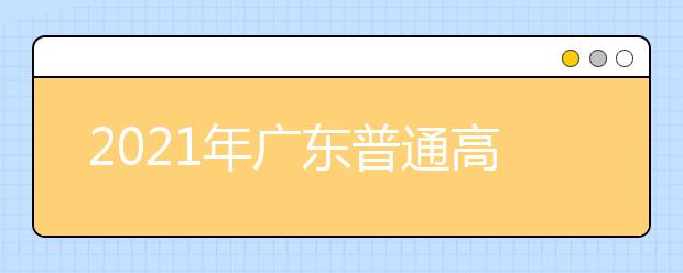 2021年廣東普通高考適應(yīng)性測(cè)試成績(jī)2月下旬公布