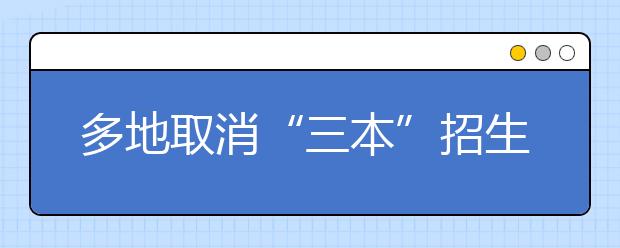 多地取消“三本”招生 高考志愿該咋填？