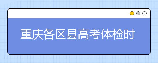 重慶各區(qū)縣高考體檢時(shí)間