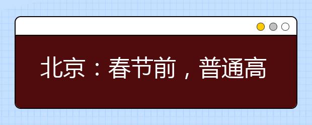 北京：春節(jié)前，普通高校特殊類型招生原則上不得在京組織現(xiàn)場(chǎng)考試