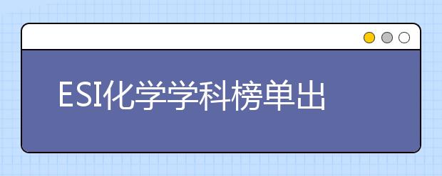 ESI化學(xué)學(xué)科榜單出爐！跟著名師學(xué)透化學(xué)兩大關(guān)鍵板塊