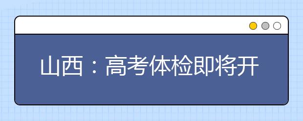 山西：高考體檢即將開(kāi)始 這些問(wèn)題考生要注意