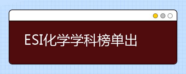 ESI化學(xué)學(xué)科榜單出爐！跟著名師學(xué)透化學(xué)兩大關(guān)鍵板塊