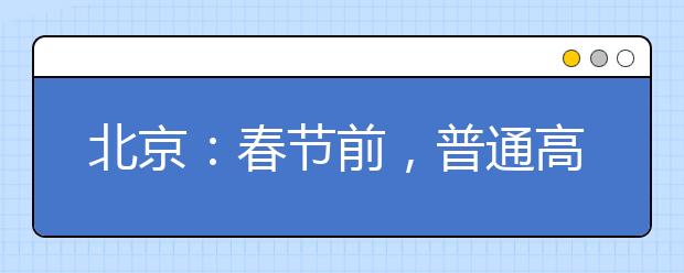 北京：春節(jié)前，普通高校特殊類型招生原則上不得在京組織現場考試