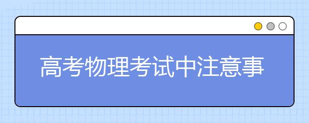 高考物理考试中注意事项必知