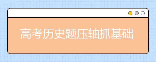 高考?xì)v史題壓軸抓基礎(chǔ)才是王道