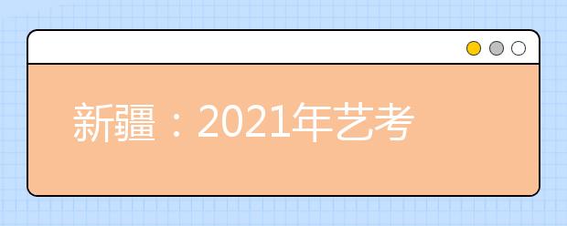 新疆：2021年艺考美术类、音乐类专业统一考试合格分数线公布