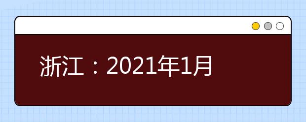 浙江：2021年1月選考、學(xué)考啟幕，赴考人數(shù)近55萬