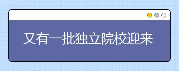 又有一批獨(dú)立院校迎來轉(zhuǎn)設(shè)，名單公布！