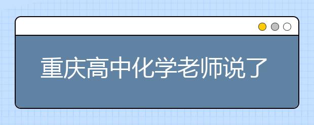 重慶高中化學(xué)老師說了哪些語錄讓全班暈倒？