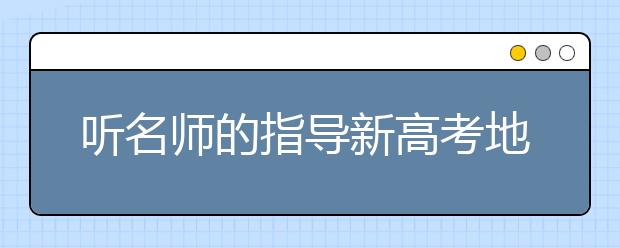 听名师的指导新高考地理如何复习？