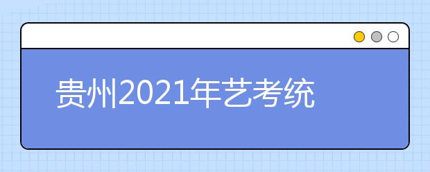 贵州2021年艺考统考各专业合格分数线划定