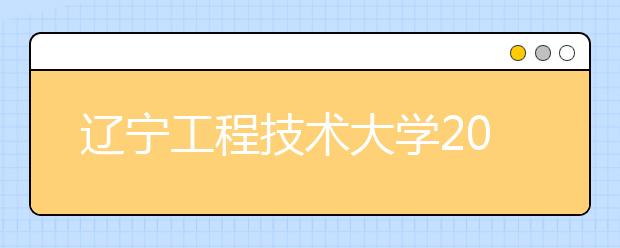 辽宁工程技术大学2021年艺术类招生简章