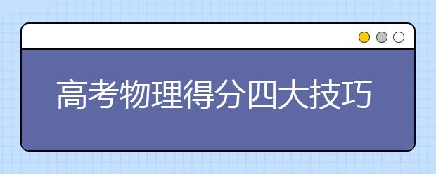 高考物理得分四大技巧