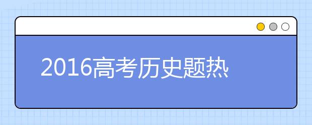 2019高考歷史題熱點關(guān)注