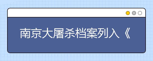 南京大屠殺檔案列入《世界記憶名錄》